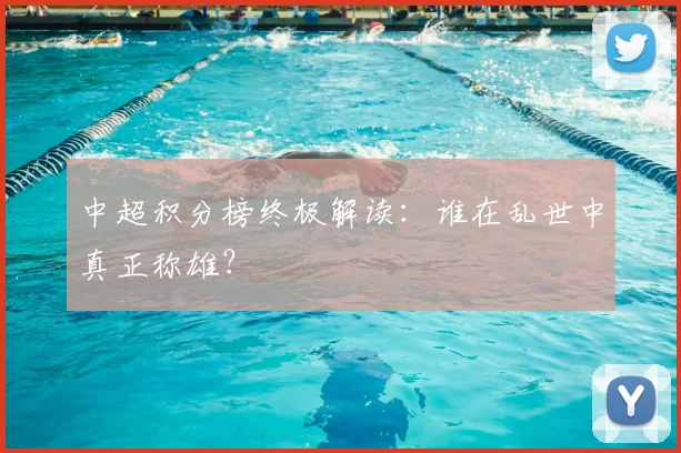 中超积分榜终极解读：谁在乱世中真正称雄？